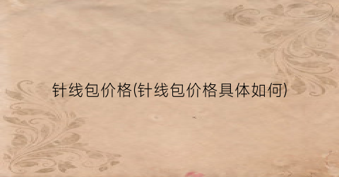 “针线包价格(针线包价格具体如何)