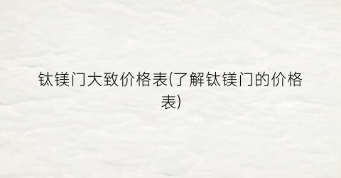 钛镁门大致价格表(了解钛镁门的价格表)