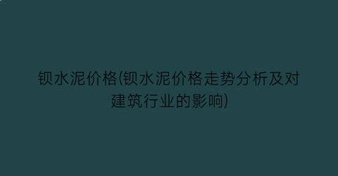 钡水泥价格(钡水泥价格走势分析及对建筑行业的影响)