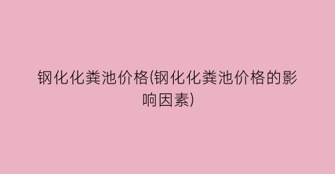钢化化粪池价格(钢化化粪池价格的影响因素)
