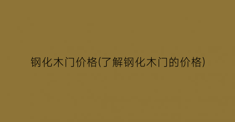 钢化木门价格(了解钢化木门的价格)