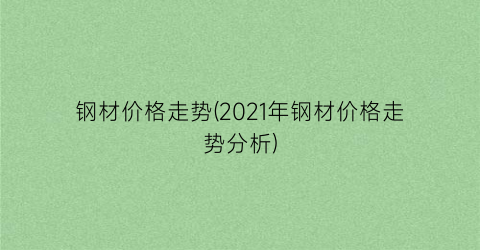 钢材价格走势(2021年钢材价格走势分析)