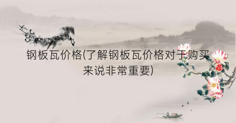 钢板瓦价格(了解钢板瓦价格对于购买来说非常重要)