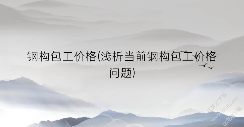 “钢构包工价格(浅析当前钢构包工价格问题)