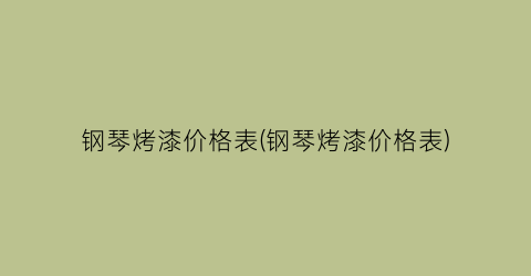 钢琴烤漆价格表(钢琴烤漆价格表)