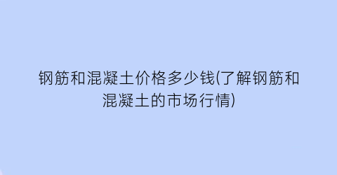 钢筋和混凝土价格多少钱(了解钢筋和混凝土的市场行情)