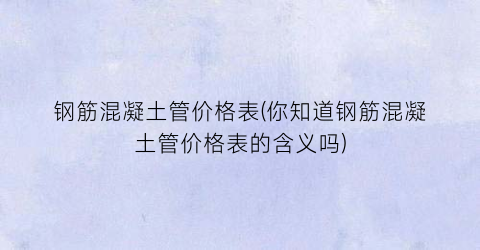 钢筋混凝土管价格表(你知道钢筋混凝土管价格表的含义吗)