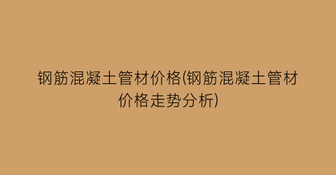 钢筋混凝土管材价格(钢筋混凝土管材价格走势分析)