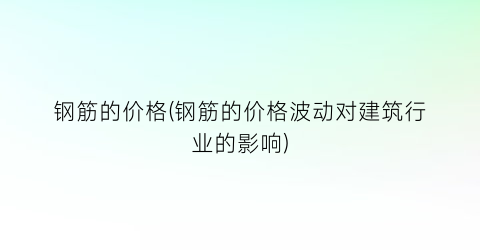 钢筋的价格(钢筋的价格波动对建筑行业的影响)