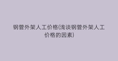 钢管外架人工价格(浅谈钢管外架人工价格的因素)