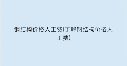 钢结构价格人工费(了解钢结构价格人工费)