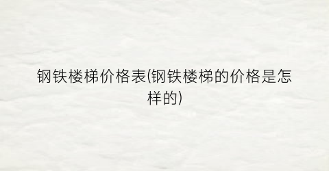 “钢铁楼梯价格表(钢铁楼梯的价格是怎样的)