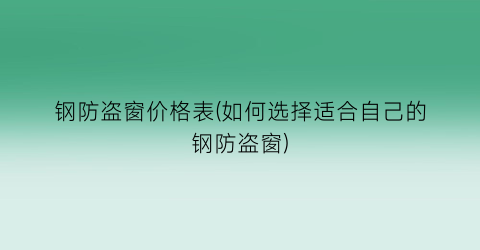 钢防盗窗价格表(如何选择适合自己的钢防盗窗)