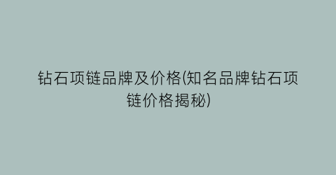 钻石项链品牌及价格(知名品牌钻石项链价格揭秘)