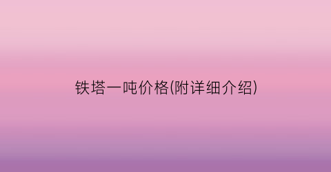 铁塔一吨价格(附详细介绍)