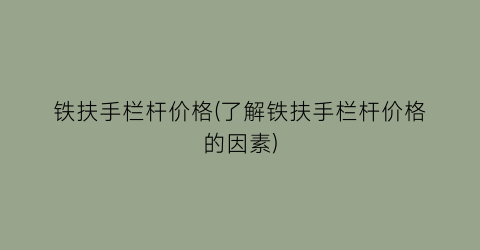 铁扶手栏杆价格(了解铁扶手栏杆价格的因素)