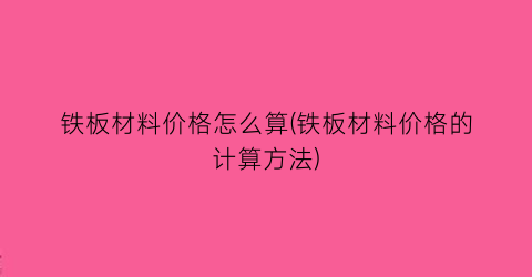 铁板材料价格怎么算(铁板材料价格的计算方法)