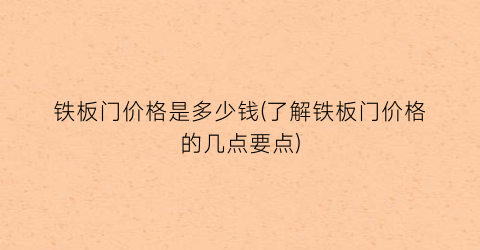 铁板门价格是多少钱(了解铁板门价格的几点要点)