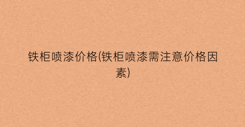 铁柜喷漆价格(铁柜喷漆需注意价格因素)