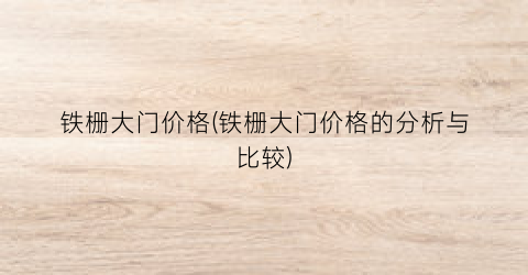 铁栅大门价格(铁栅大门价格的分析与比较)