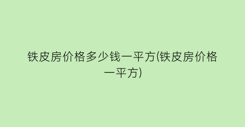 “铁皮房价格多少钱一平方(铁皮房价格一平方)