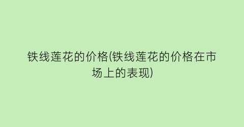 铁线莲花的价格(铁线莲花的价格在市场上的表现)
