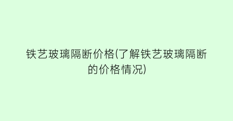 铁艺玻璃隔断价格(了解铁艺玻璃隔断的价格情况)