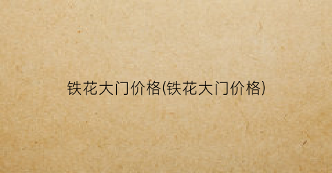 铁花大门价格(铁花大门价格)