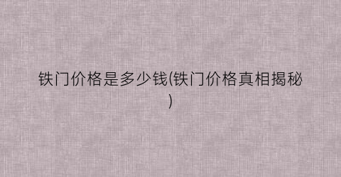 铁门价格是多少钱(铁门价格真相揭秘)