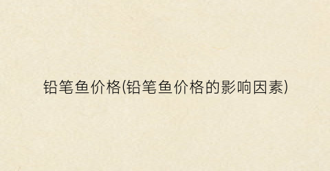 铅笔鱼价格(铅笔鱼价格的影响因素)