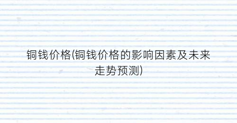 铜钱价格(铜钱价格的影响因素及未来走势预测)
