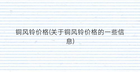 铜风铃价格(关于铜风铃价格的一些信息)