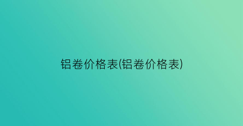 铝卷价格表(铝卷价格表)