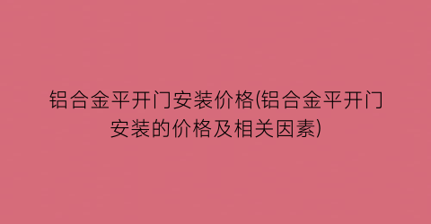 铝合金平开门安装价格(铝合金平开门安装的价格及相关因素)