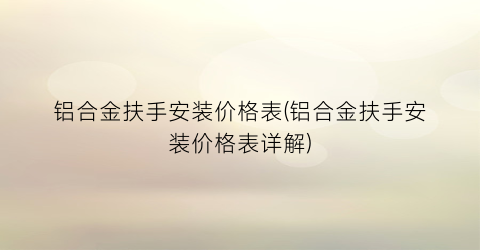 铝合金扶手安装价格表(铝合金扶手安装价格表详解)