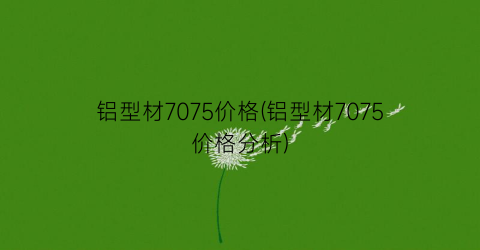 铝型材7075价格(铝型材7075价格分析)