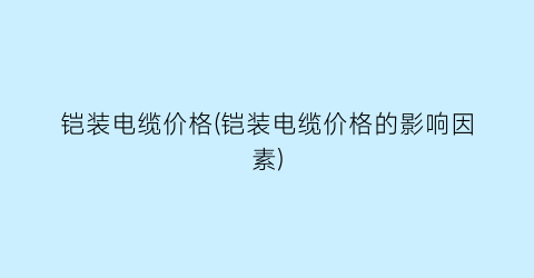 铠装电缆价格(铠装电缆价格的影响因素)