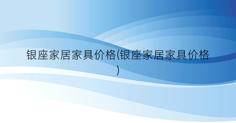 银座家居家具价格(银座家居家具价格)