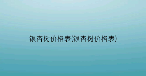 银杏树价格表(银杏树价格表)
