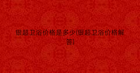 “银超卫浴价格是多少(银超卫浴价格解答)