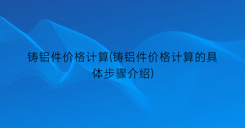 铸铝件价格计算(铸铝件价格计算的具体步骤介绍)