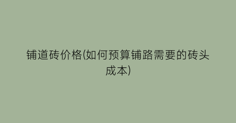 铺道砖价格(如何预算铺路需要的砖头成本)
