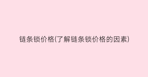 链条锁价格(了解链条锁价格的因素)