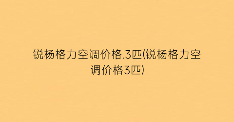 锐杨格力空调价格.3匹(锐杨格力空调价格3匹)