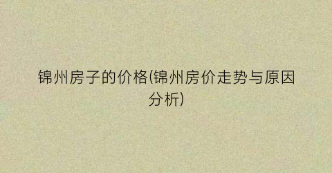 锦州房子的价格(锦州房价走势与原因分析)