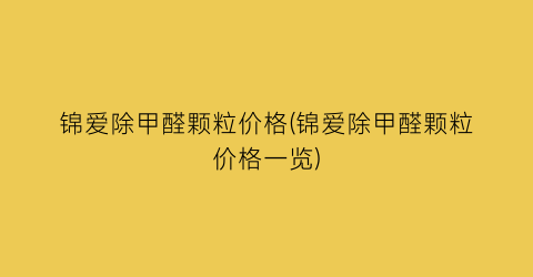 锦爱除甲醛颗粒价格(锦爱除甲醛颗粒价格一览)
