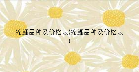 锦鲤品种及价格表(锦鲤品种及价格表)