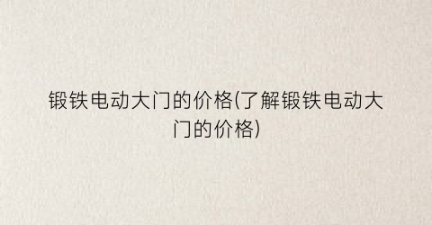 锻铁电动大门的价格(了解锻铁电动大门的价格)