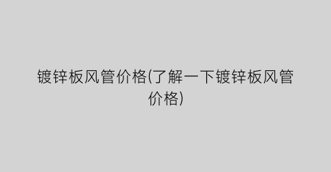 镀锌板风管价格(了解一下镀锌板风管价格)