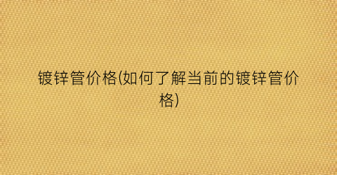 镀锌管价格(如何了解当前的镀锌管价格)